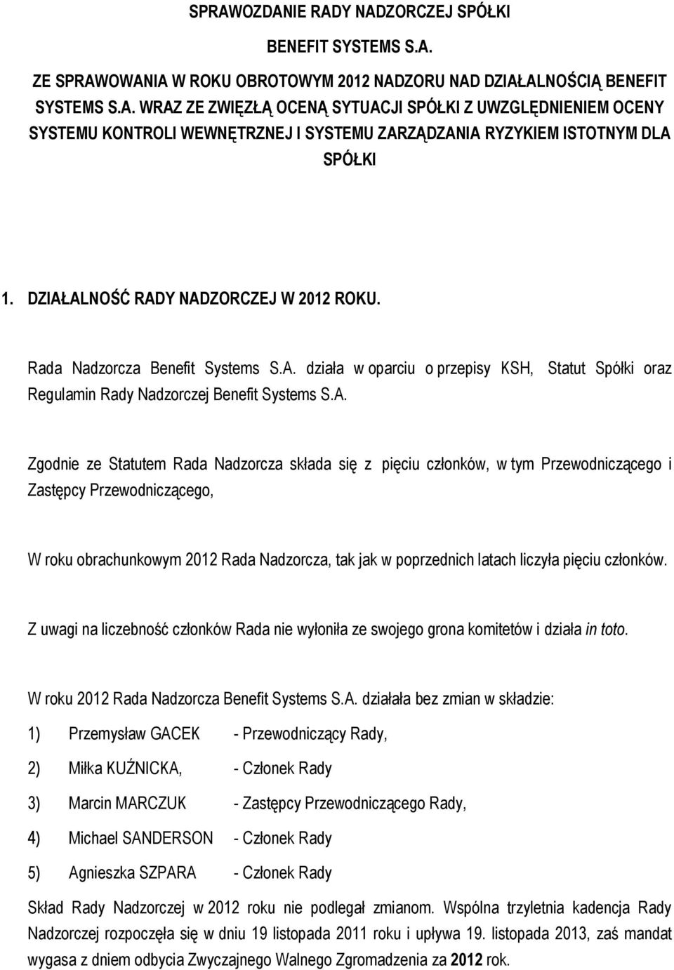 Rada Nadzorcza składa się z pięciu członków, w tym Przewodniczącego i Zastępcy Przewodniczącego, W roku obrachunkowym 2012 Rada Nadzorcza, tak jak w poprzednich latach liczyła pięciu członków.