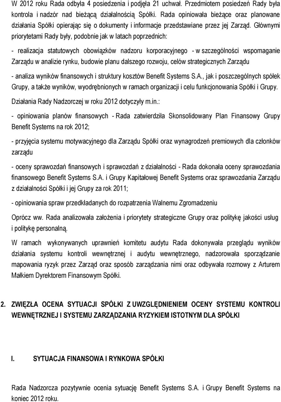 Głównymi priorytetami Rady były, podobnie jak w latach poprzednich: - realizacja statutowych obowiązków nadzoru korporacyjnego - w szczególności wspomaganie Zarządu w analizie rynku, budowie planu