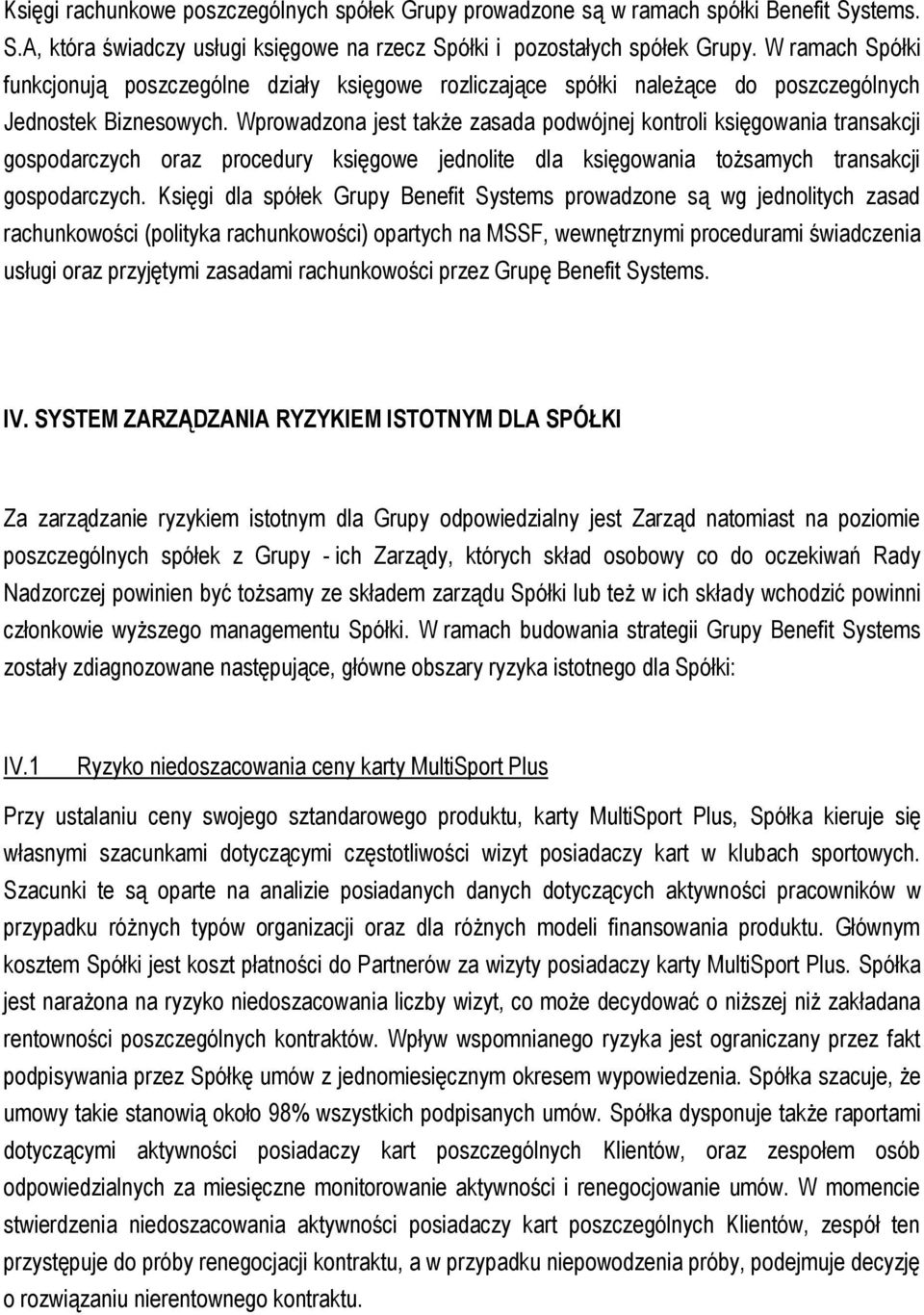 Wprowadzona jest także zasada podwójnej kontroli księgowania transakcji gospodarczych oraz procedury księgowe jednolite dla księgowania tożsamych transakcji gospodarczych.