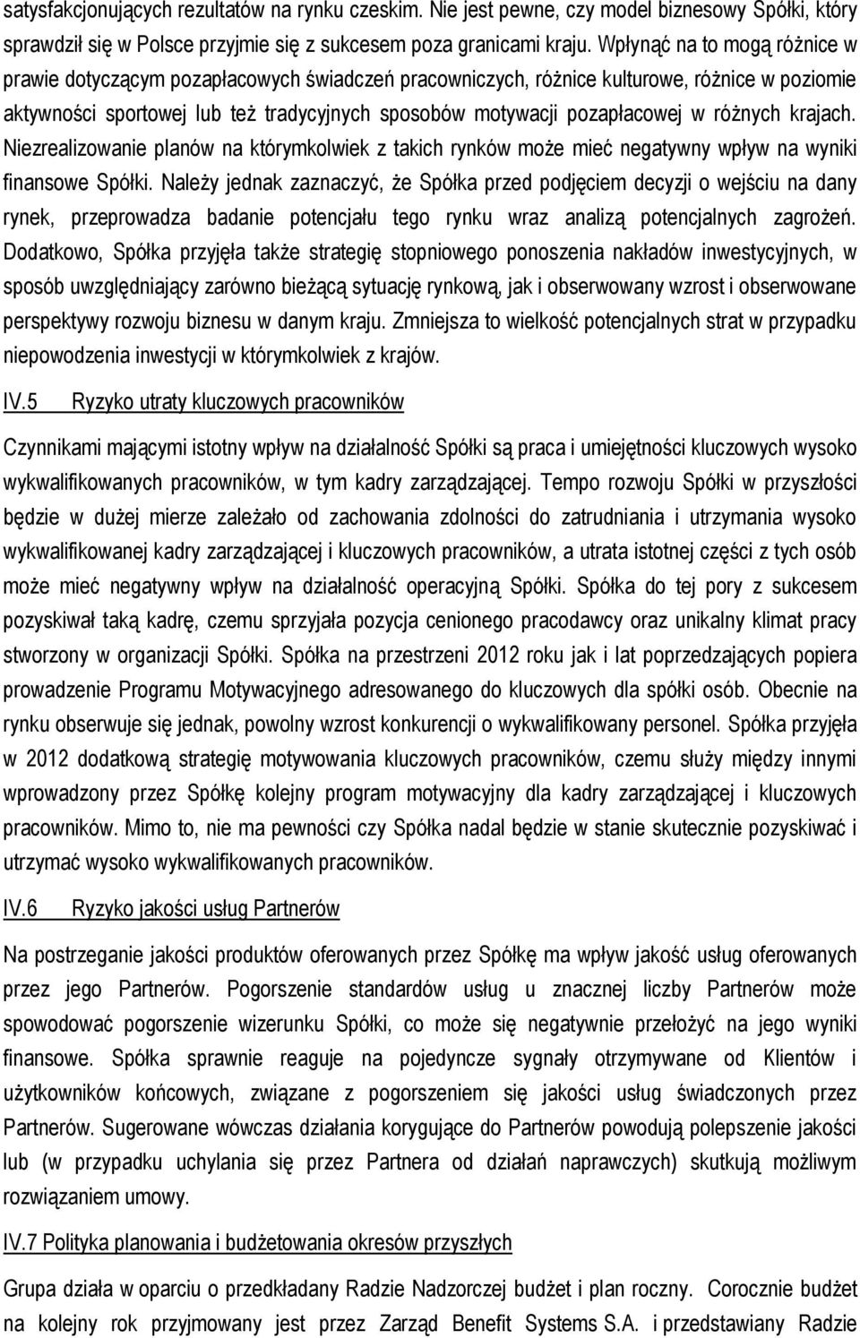 różnych krajach. Niezrealizowanie planów na którymkolwiek z takich rynków może mieć negatywny wpływ na wyniki finansowe Spółki.