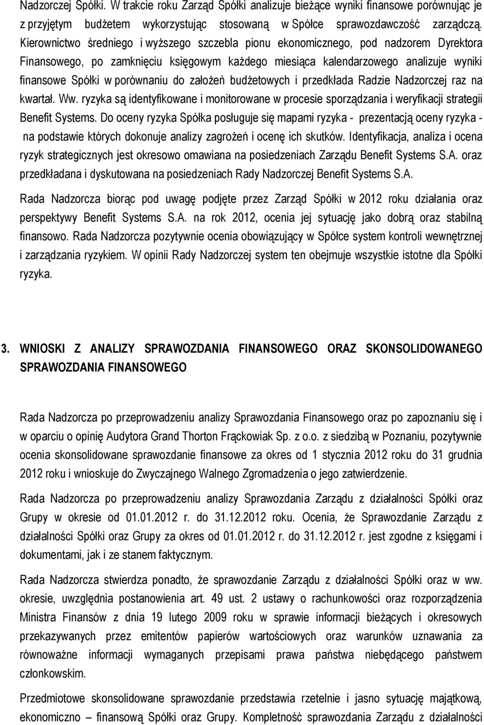 porównaniu do założeń budżetowych i przedkłada Radzie Nadzorczej raz na kwartał. Ww. ryzyka są identyfikowane i monitorowane w procesie sporządzania i weryfikacji strategii Benefit Systems.