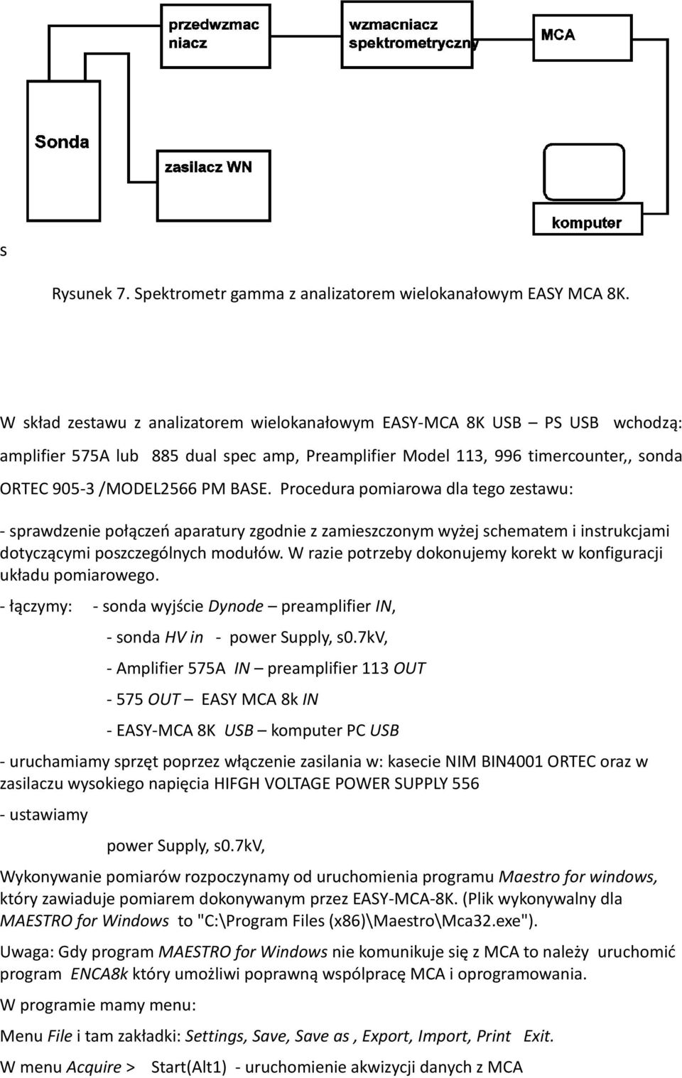 Procedura pomiarowa dla tego zestawu: - sprawdzenie połączeń aparatury zgodnie z zamieszczonym wyżej schematem i instrukcjami dotyczącymi poszczególnych modułów.