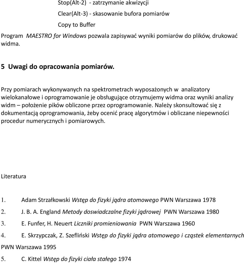 Przy pomiarach wykonywanych na spektrometrach wyposażonych w analizatory wielokanałowe i oprogramowanie je obsługujące otrzymujemy widma oraz wyniki analizy widm położenie pików obliczone przez