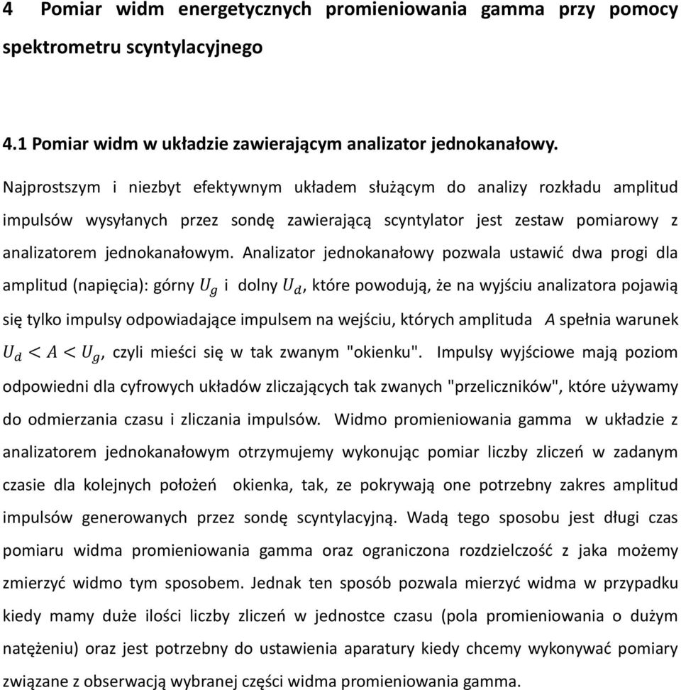 Analizator jednokanałowy pozwala ustawić dwa progi dla amplitud (napięcia): górny U g i dolny U d, które powodują, że na wyjściu analizatora pojawią się tylko impulsy odpowiadające impulsem na