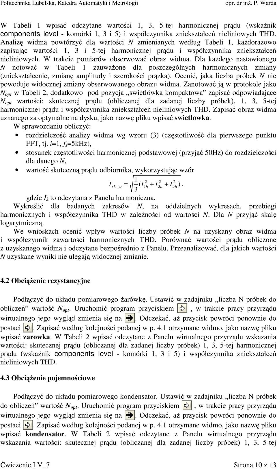 W trakcie pomiarów obserwować obraz widma. Dla każdego nastawionego N notować w Tabeli 1 zauważone dla poszczególnych harmonicznych zmiany (zniekształcenie, zmianę amplitudy i szerokości prążka).