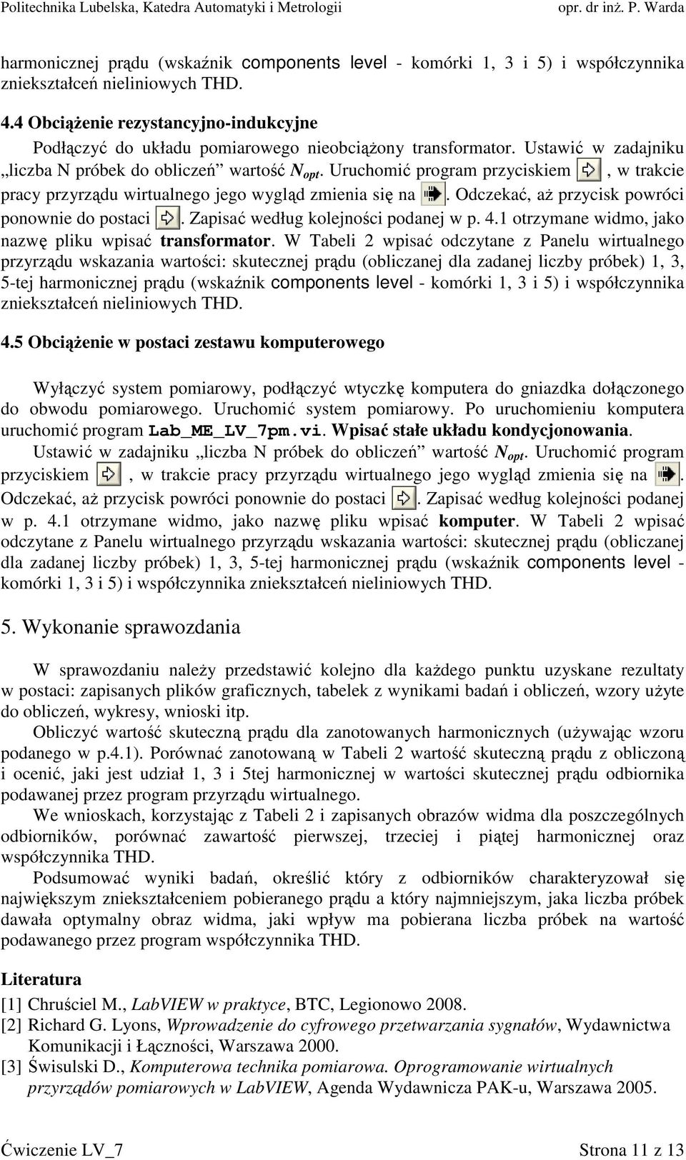 Uruchomić program przyciskiem, w trakcie pracy przyrządu wirtualnego jego wygląd zmienia się na. Odczekać, aż przycisk powróci ponownie do postaci. Zapisać według kolejności podanej w p. 4.