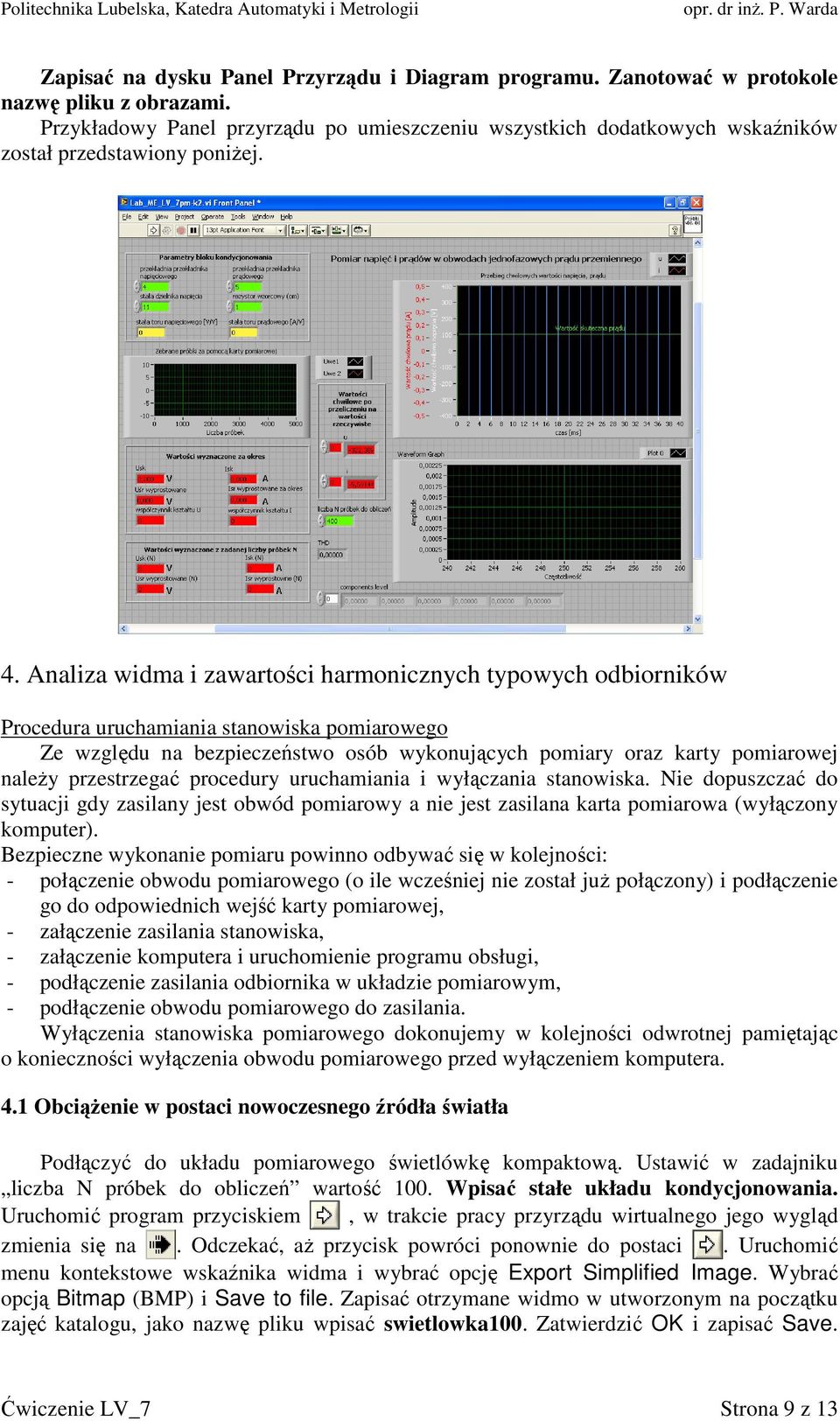 Analiza widma i zawartości harmonicznych typowych odbiorników Procedura uruchamiania stanowiska pomiarowego Ze względu na bezpieczeństwo osób wykonujących pomiary oraz karty pomiarowej należy