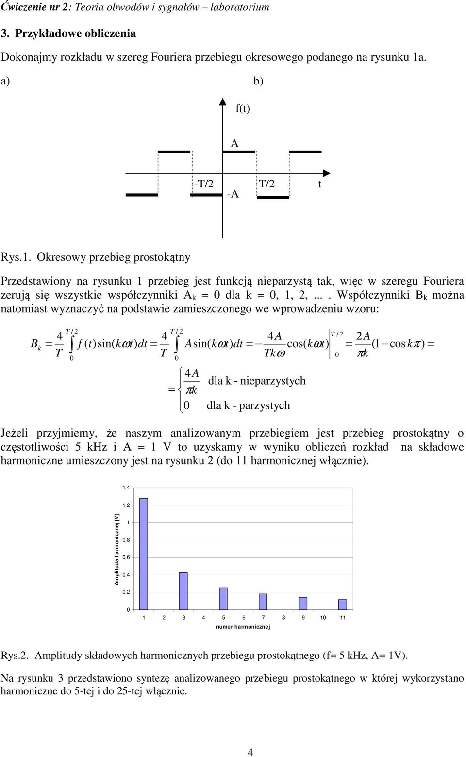 ... Współczynnii B można natomiast wyznaczyć na podstawie zamieszczonego we wprowadzeniu wzoru: B 4 4 sin( ωt) dt 4 sin( ωt) dt cos( ωt) ω 4 π dla - nieparzystych dla - parzystych 2 ( cos π ) π