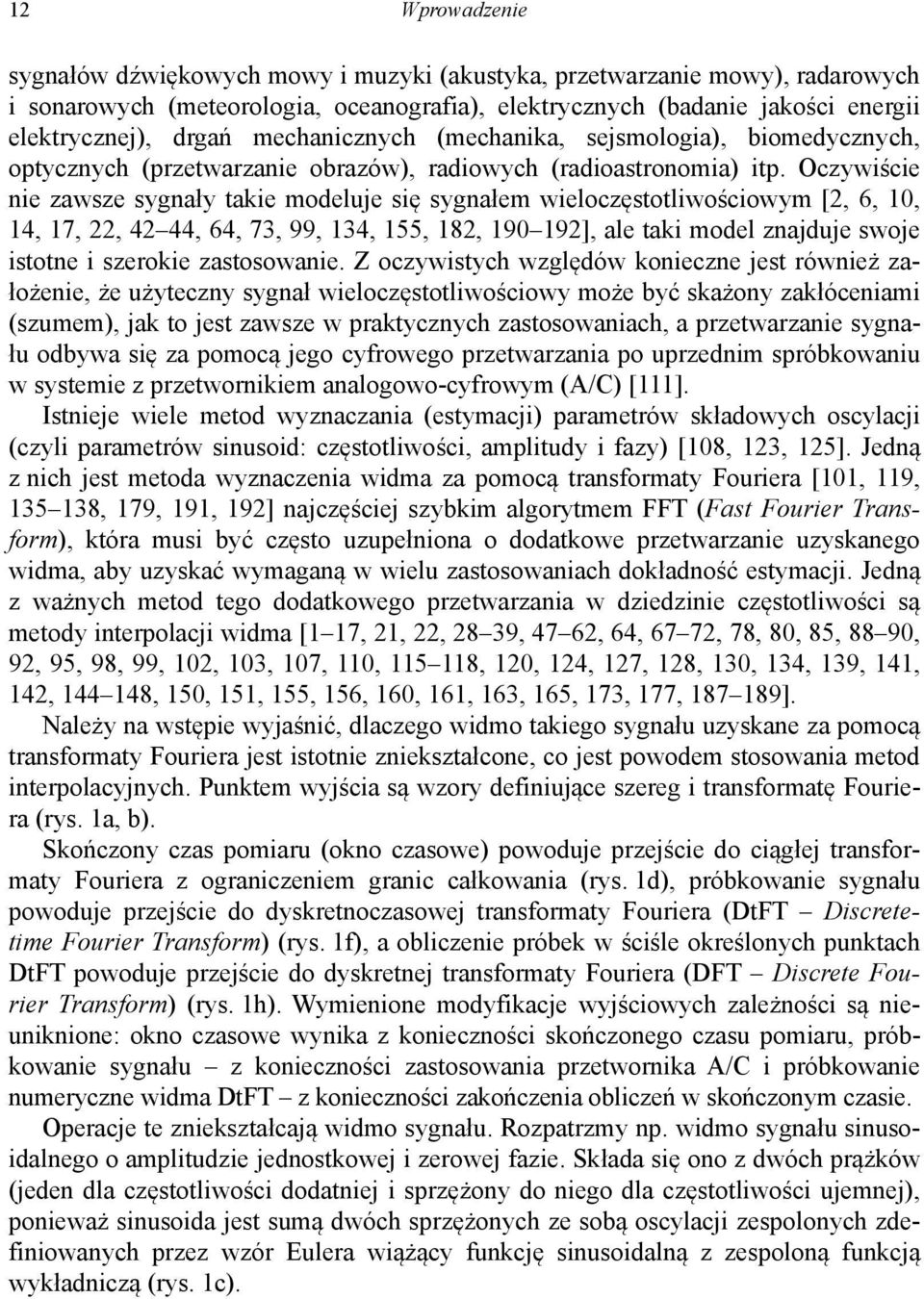 Oczywiście ie zawsze sygały taie modeluje się sygałem wieloczęstotliwościowym [, 6, 0, 4, 7,, 4 44, 64, 73, 99, 34, 55, 8, 90 9], ale tai model zajduje swoje istote i szeroie zastosowaie.