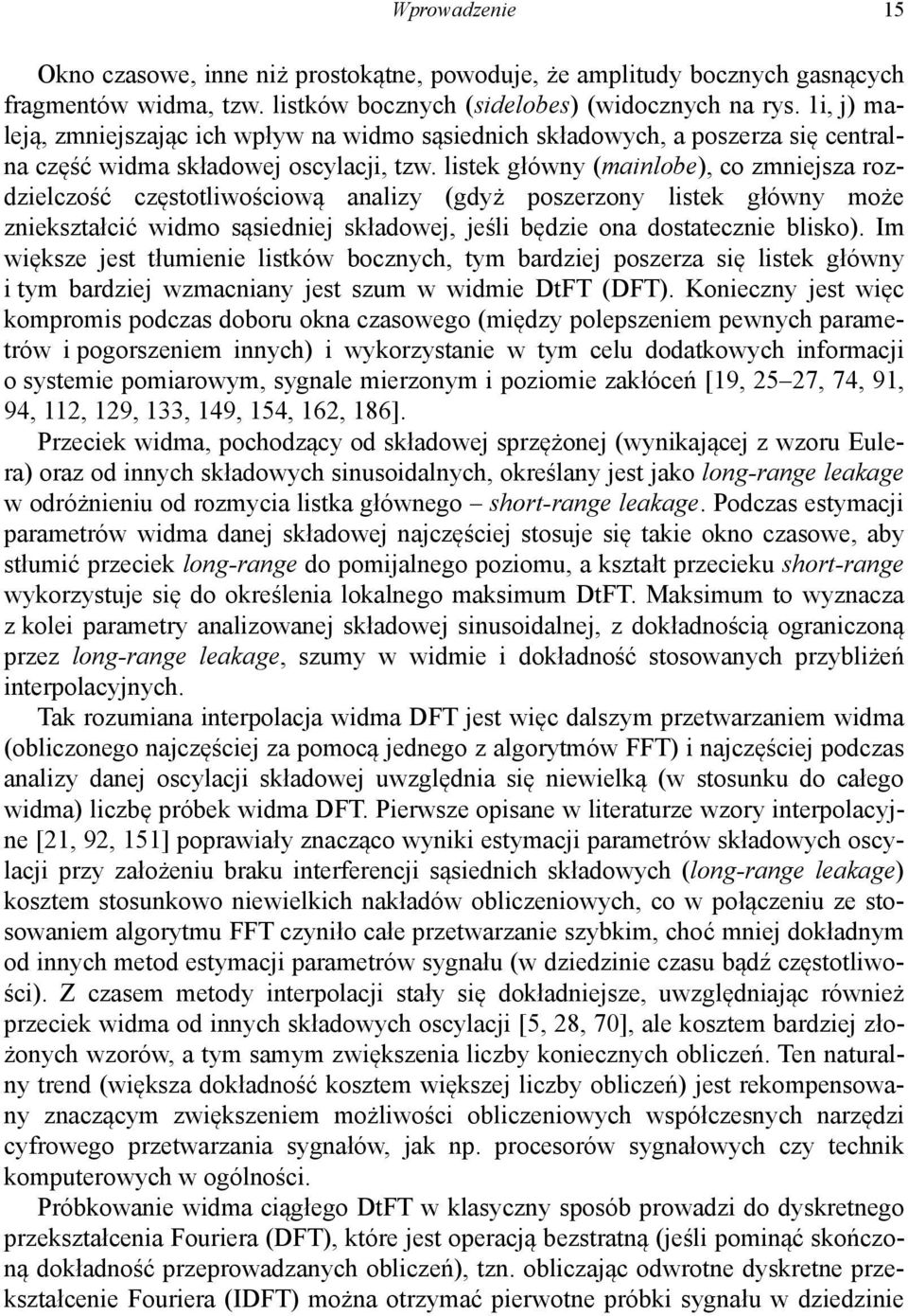 liste główy (mailobe), co zmiejsza rozdzielczość częstotliwościową aalizy (gdyż poszerzoy liste główy może zieształcić widmo sąsiediej sładowej, jeśli będzie oa dostateczie bliso).