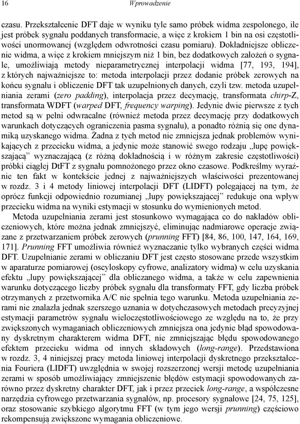 Doładiejsze obliczeie widma, a więc z roiem miejszym iż bi, bez dodatowych założeń o sygale, umożliwiają metody ieparametryczej iterpolacji widma [77, 93, 94], z tórych ajważiejsze to: metoda