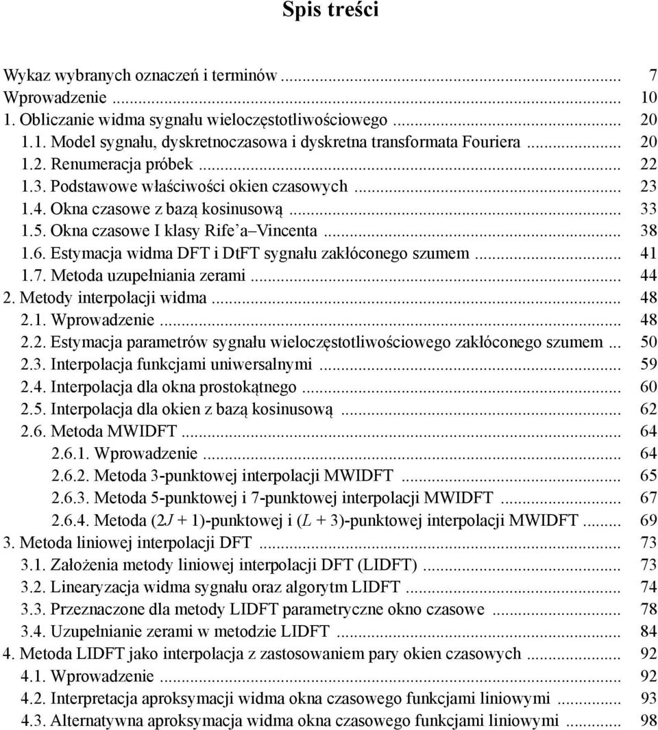 Metoda uzupełiaia zerami... 44. Metody iterpolacji widma... 48.. Wprowadzeie... 48.. Estymacja parametrów sygału wieloczęstotliwościowego załócoego szumem... 50.3. Iterpolacja fucjami uiwersalymi... 59.