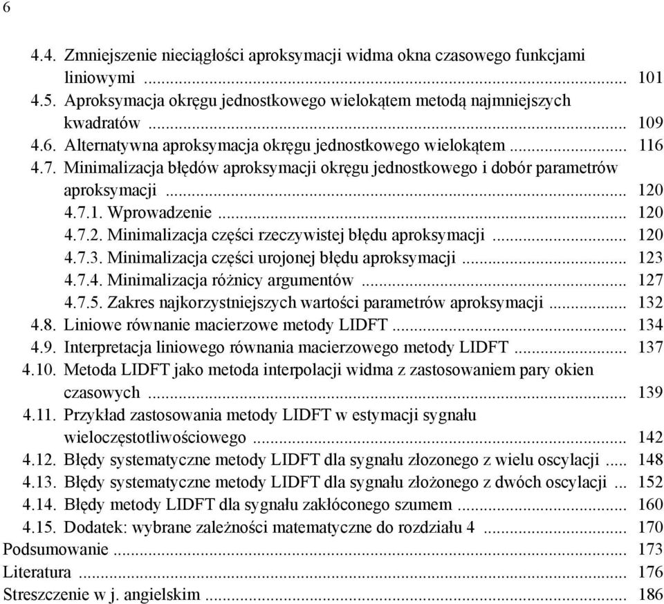 Miimalizacja części urojoej błędu aprosymacji... 3 4.7.4. Miimalizacja różicy argumetów... 7 4.7.5. Zares ajorzystiejszych wartości parametrów aprosymacji... 3 4.8.