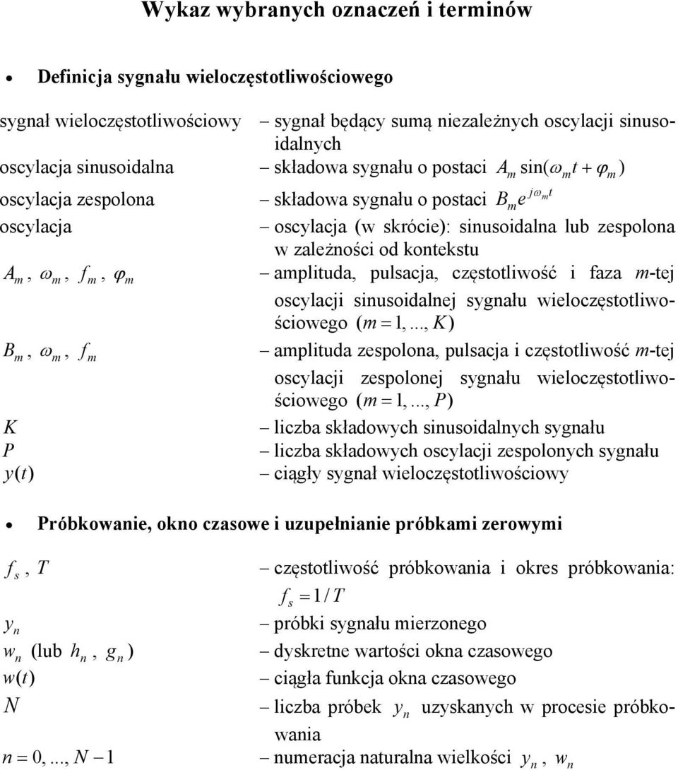 i faza m-tej oscylacji siusoidalej sygału wieloczęstotliwościowego ( m,..., K) B m, m, f m amplituda zespoloa, pulsacja i częstotliwość m-tej oscylacji zespoloej sygału wieloczęstotliwościowego ( m,.