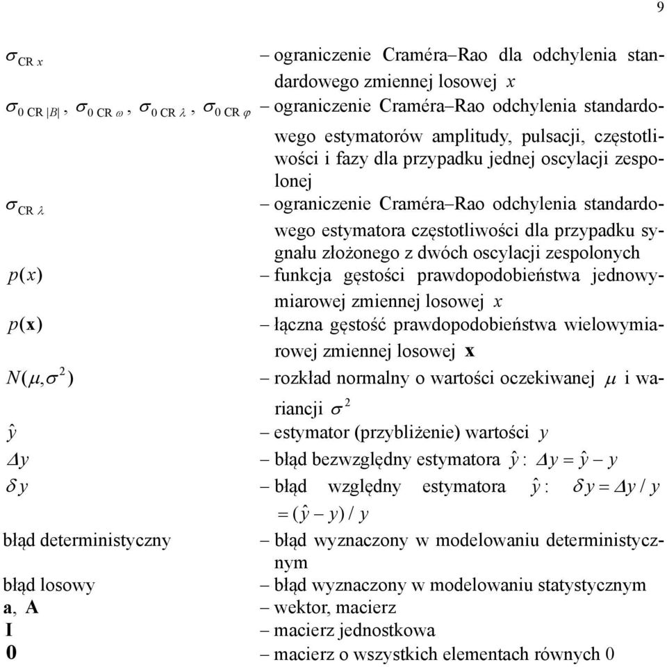 prawdopodobieństwa jedowymiarowej zmieej losowej x p( x ) łącza gęstość prawdopodobieństwa wielowymiarowej zmieej losowej x N(, ) rozład ormaly o wartości oczeiwaej i wa- riacji ŷ estymator