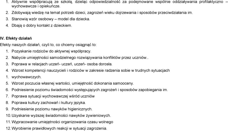 Efekty działań Efekty naszych działań, czyli to, co chcemy osiągnąć to: 1. Pozyskanie rodziców do aktywnej współpracy. 2. Nabycie umiejętności samodzielnego rozwiązywania konfliktów przez uczniów.. 3.