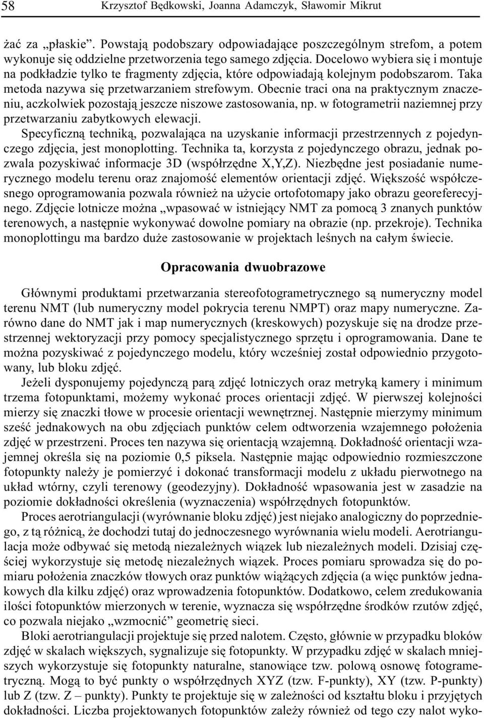 Obecnie traci ona na praktycznym znaczeniu, aczkolwiek pozostaj¹ jeszcze niszowe zastosowania, np. w fotogrametrii naziemnej przy przetwarzaniu zabytkowych elewacji.