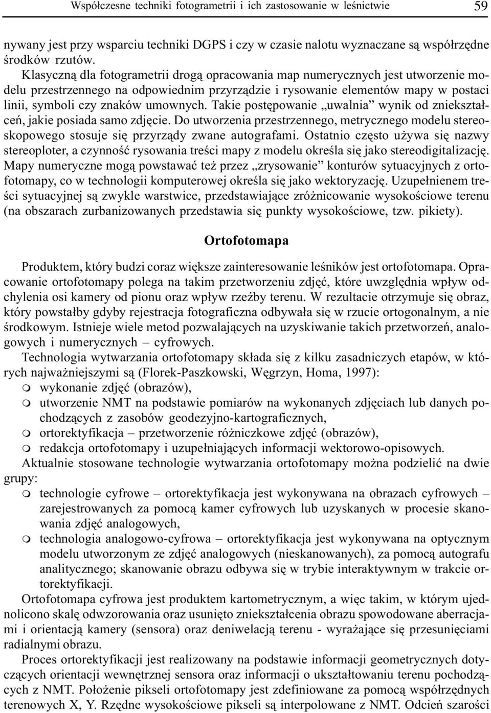 Takie postêpowanie uwalnia wynik od zniekszta³ceñ, jakie posiada samo zdjêcie. Do utworzenia przestrzennego, metrycznego modelu stereoskopowego stosuje siê przyrz¹dy zwane autografami.