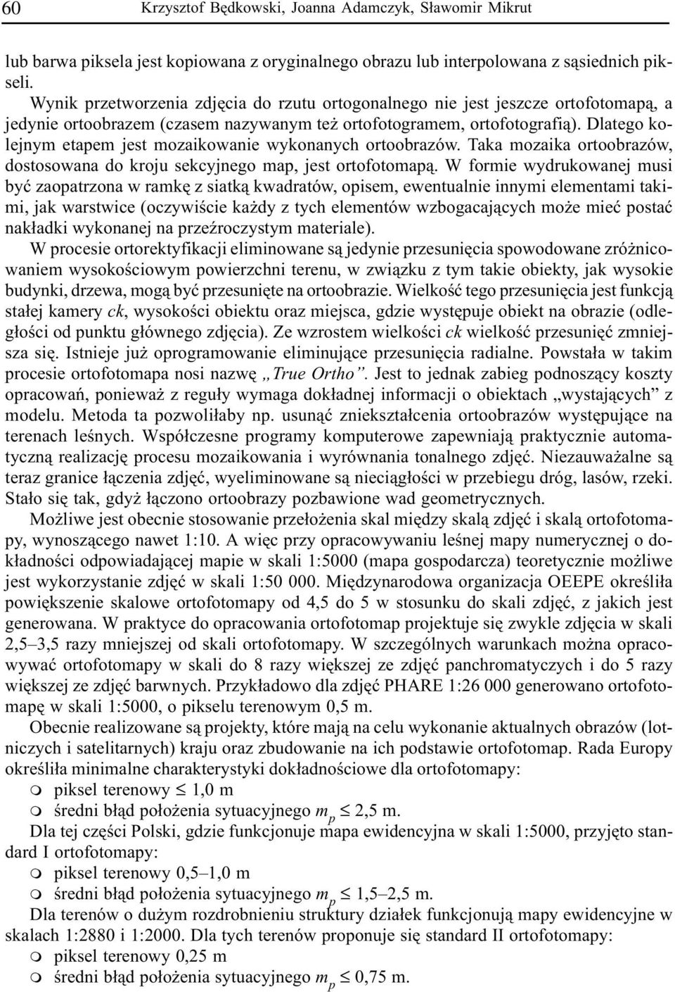 Dlatego kolejnym etapem jest mozaikowanie wykonanych ortoobrazów. Taka mozaika ortoobrazów, dostosowana do kroju sekcyjnego map, jest ortofotomap¹.