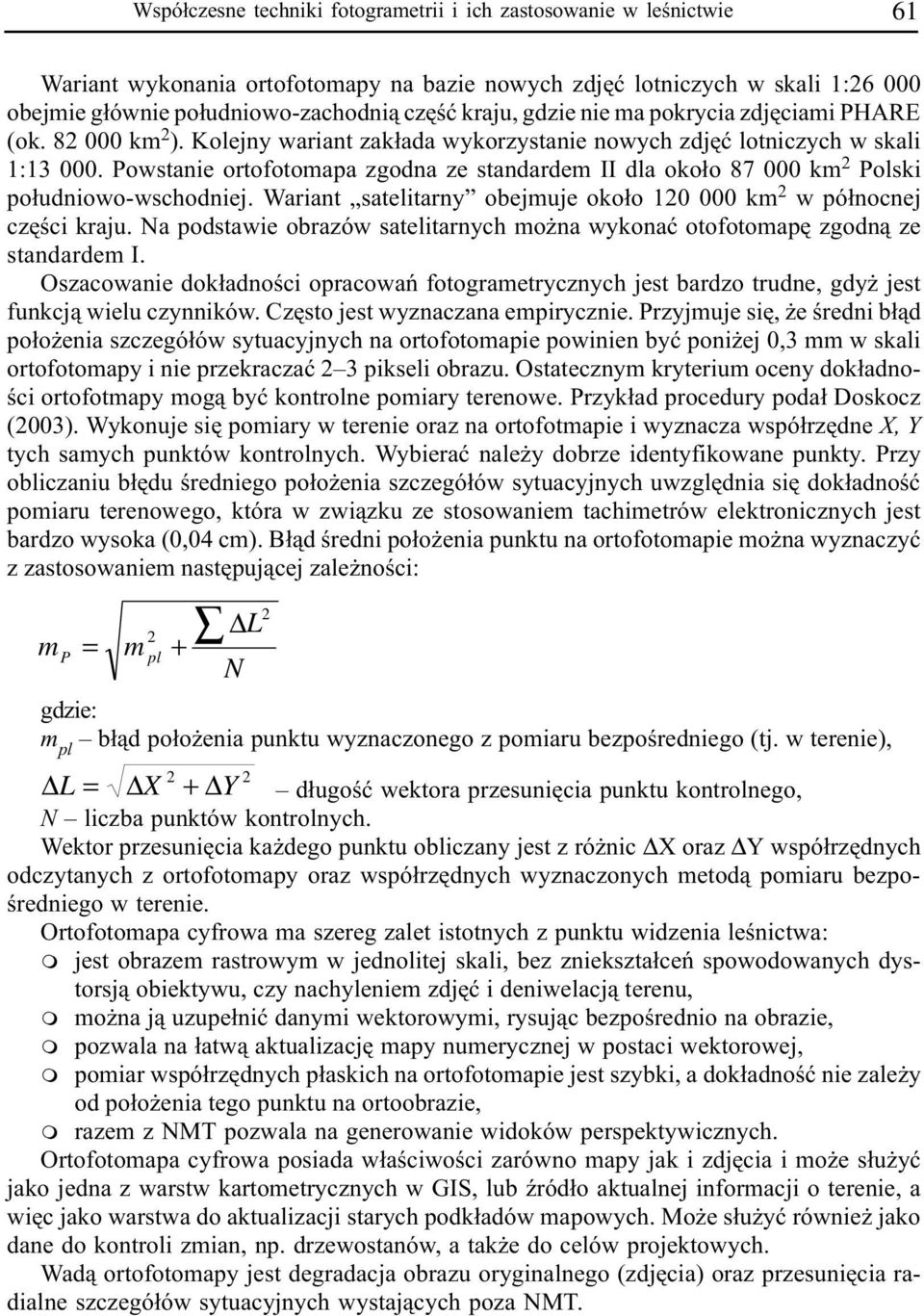 Powstanie ortofotomapa zgodna ze standardem II dla oko³o 87 000 km 2 Polski po³udniowo-wschodniej. Wariant satelitarny obejmuje oko³o 120 000 km 2 w pó³nocnej czêœci kraju.