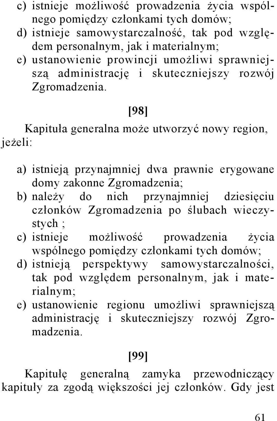 [98] Kapituła generalna może utworzyć nowy region, jeżeli: a) istnieją przynajmniej dwa prawnie erygowane domy zakonne Zgromadzenia; b) należy do nich przynajmniej dziesięciu członków Zgromadzenia po