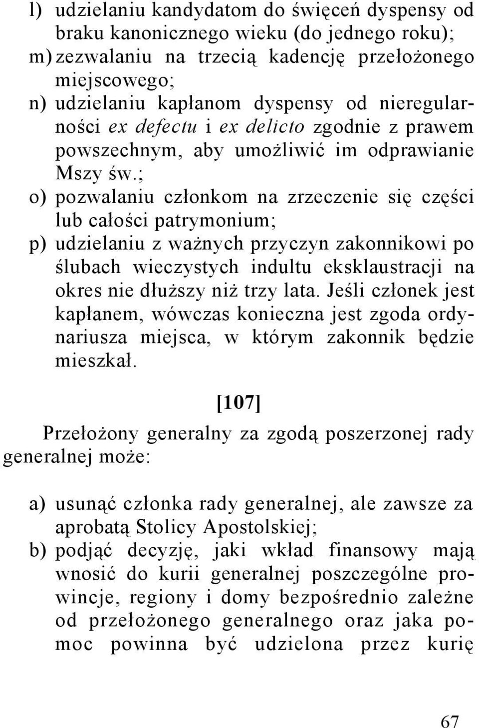 ; o) pozwalaniu członkom na zrzeczenie się części lub całości patrymonium; p) udzielaniu z ważnych przyczyn zakonnikowi po ślubach wieczystych indultu eksklaustracji na okres nie dłuższy niż trzy