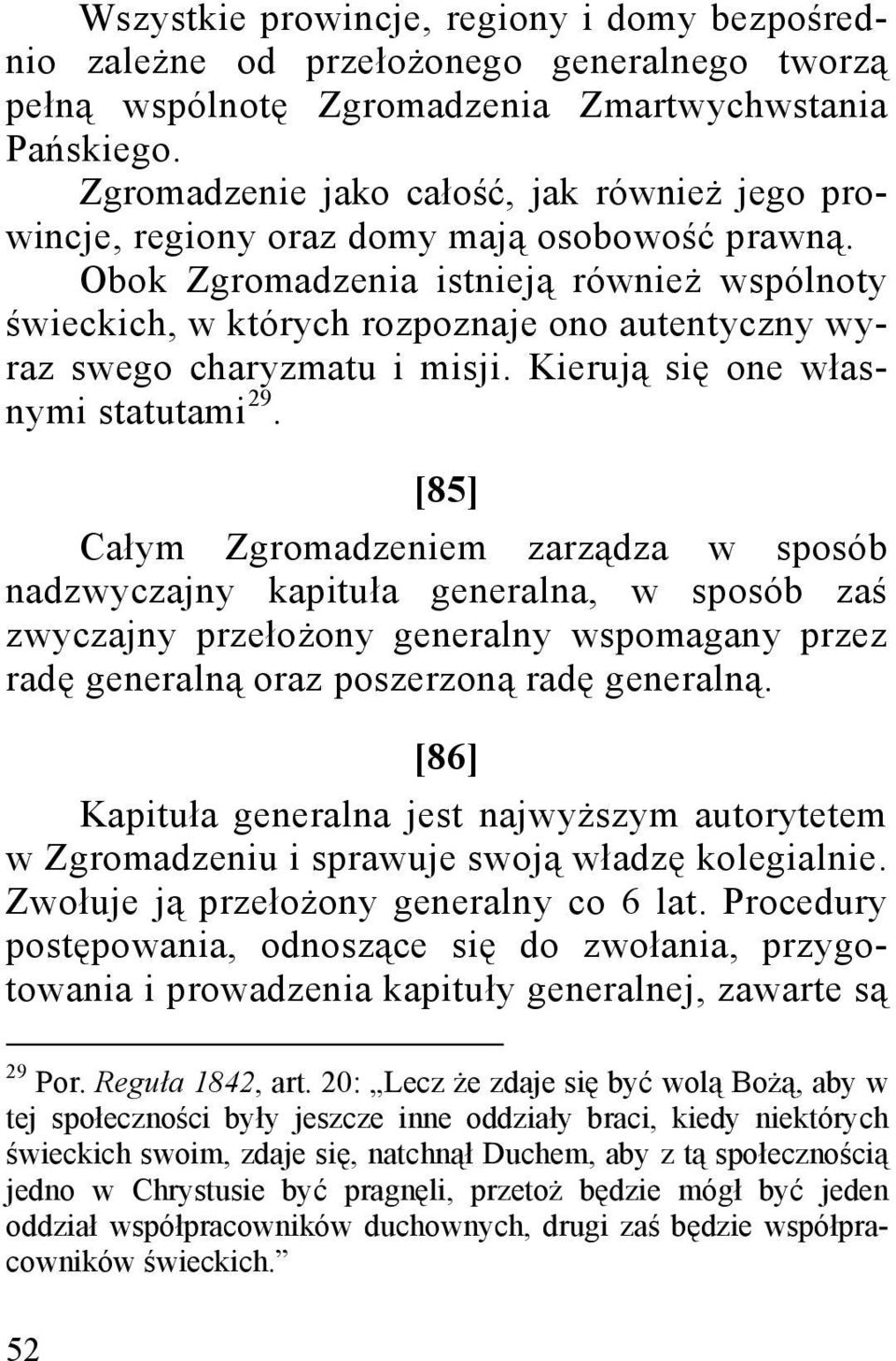 Obok Zgromadzenia istnieją również wspólnoty świeckich, w których rozpoznaje ono autentyczny wyraz swego charyzmatu i misji. Kierują się one własnymi statutami 29.