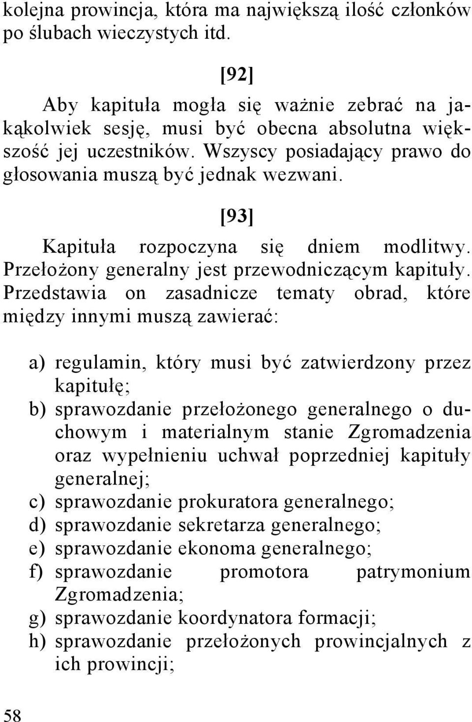 Przedstawia on zasadnicze tematy obrad, które między innymi muszą zawierać: a) regulamin, który musi być zatwierdzony przez kapitułę; b) sprawozdanie przełożonego generalnego o duchowym i materialnym