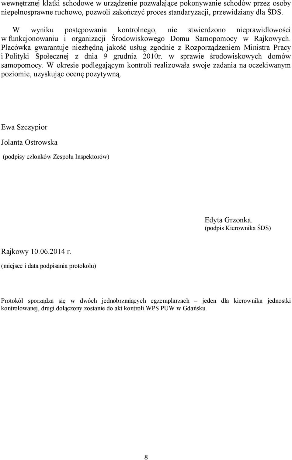 Placówka gwarantuje niezbędną jakość usług zgodnie z Rozporządzeniem Ministra Pracy i Polityki Społecznej z dnia 9 grudnia 2010r. w sprawie środowiskowych domów samopomocy.