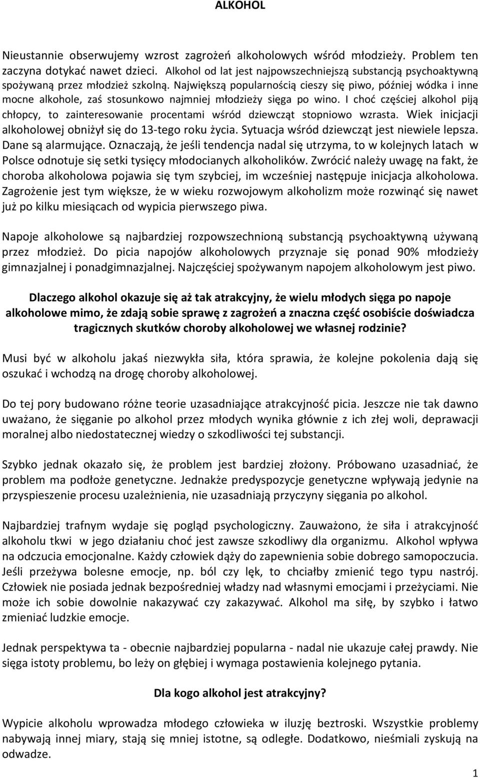 Największą popularnością cieszy się piwo, później wódka i inne mocne alkohole, zaś stosunkowo najmniej młodzieży sięga po wino.