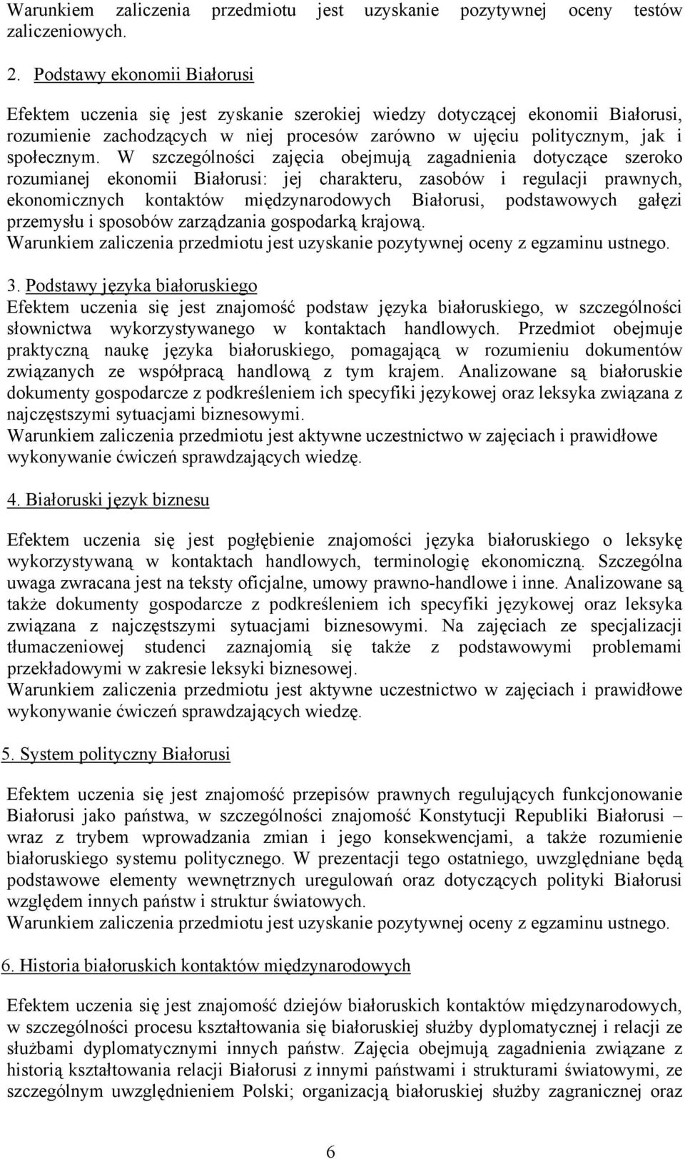 W szczególności zajęcia obejmują zagadnienia dotyczące szeroko rozumianej ekonomii Białorusi: jej charakteru, zasobów i regulacji prawnych, ekonomicznych kontaktów międzynarodowych Białorusi,