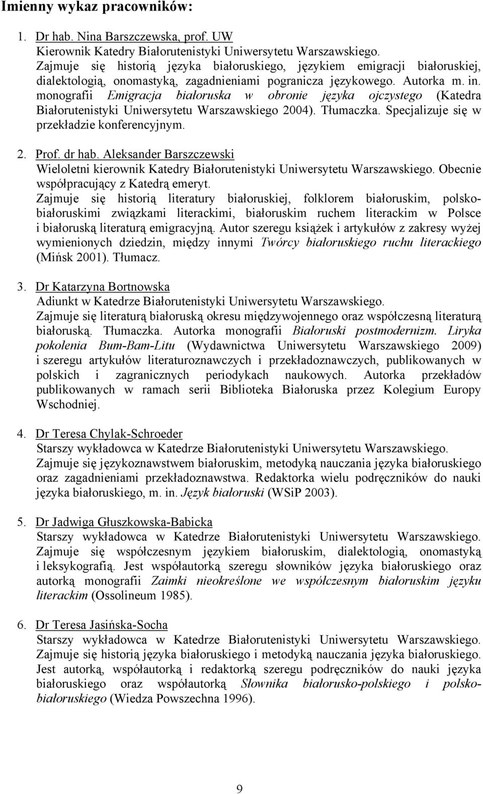 monografii Emigracja białoruska w obronie języka ojczystego (Katedra Białorutenistyki Uniwersytetu Warszawskiego 2004). Tłumaczka. Specjalizuje się w przekładzie konferencyjnym. 2. Prof. dr hab.