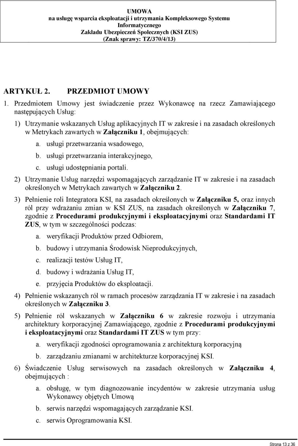 zawartych w Załączniku 1, obejmujących: a. usługi przetwarzania wsadowego, b. usługi przetwarzania interakcyjnego, c. usługi udostępniania portali.