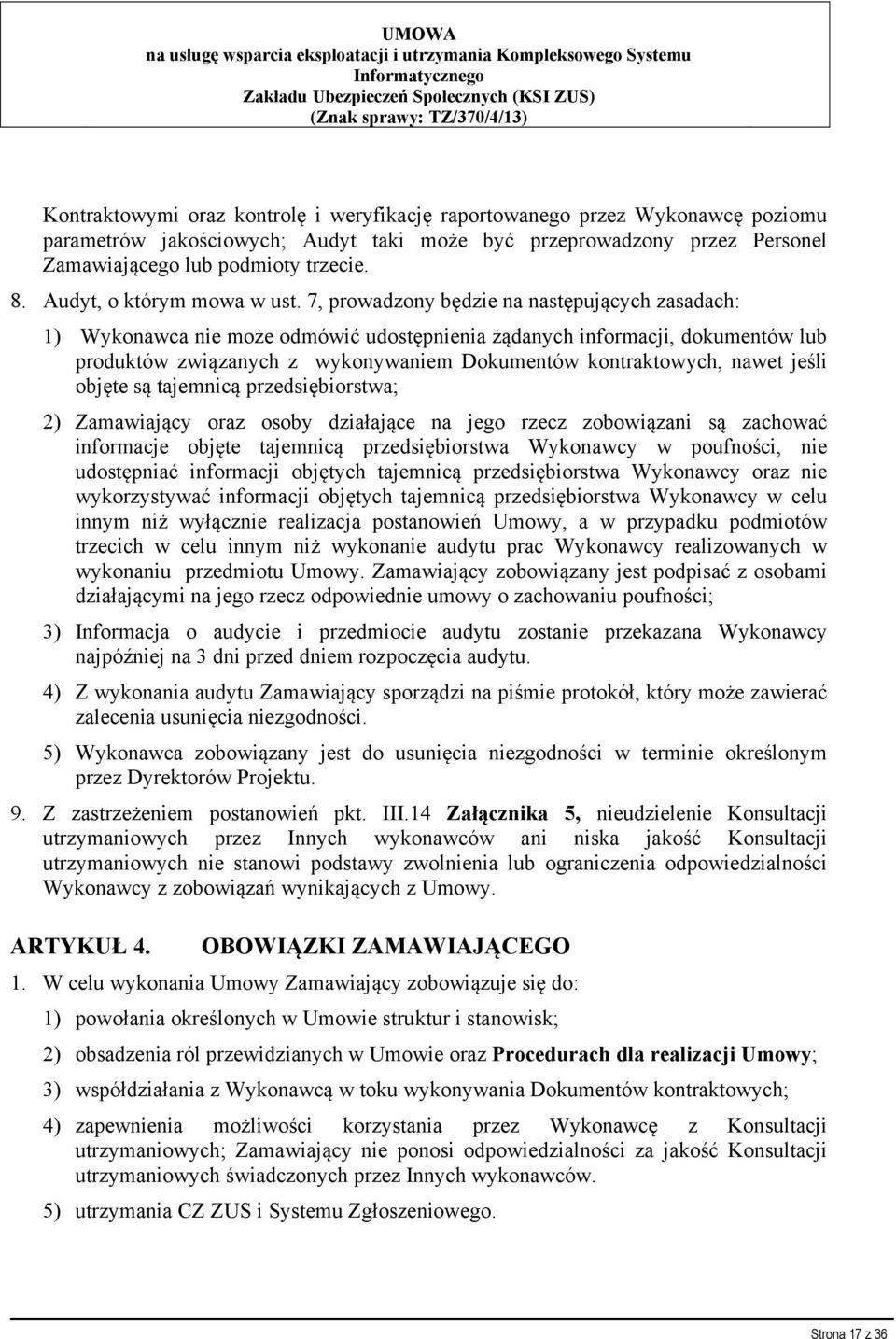 7, prowadzony będzie na następujących zasadach: 1) Wykonawca nie może odmówić udostępnienia żądanych informacji, dokumentów lub produktów związanych z wykonywaniem Dokumentów kontraktowych, nawet