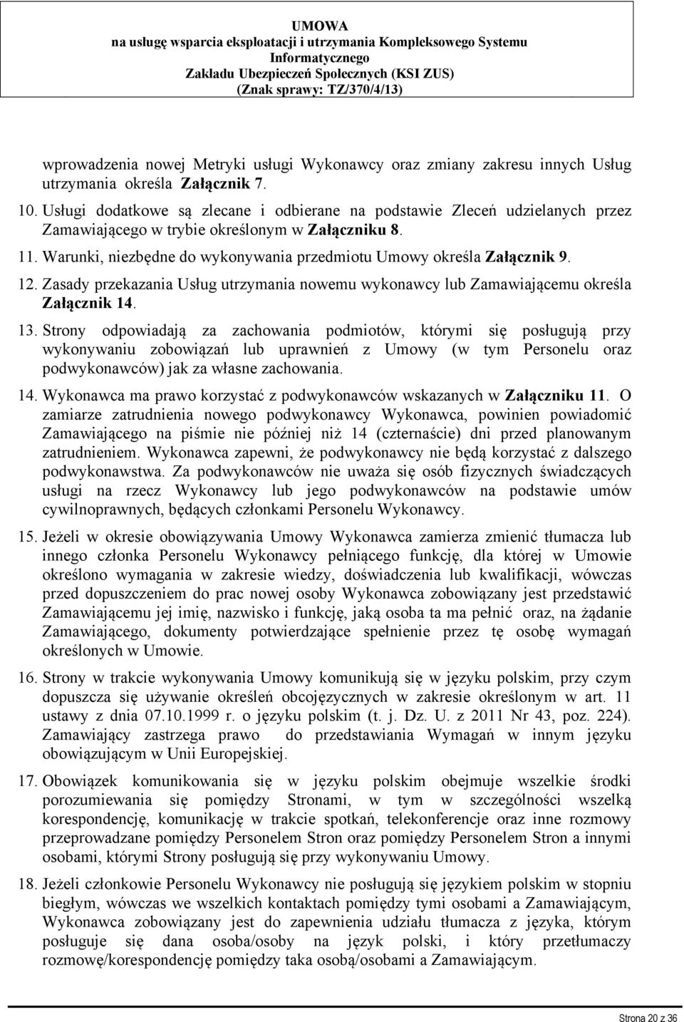 Usługi dodatkowe są zlecane i odbierane na podstawie Zleceń udzielanych przez Zamawiającego w trybie określonym w Załączniku 8. 11.