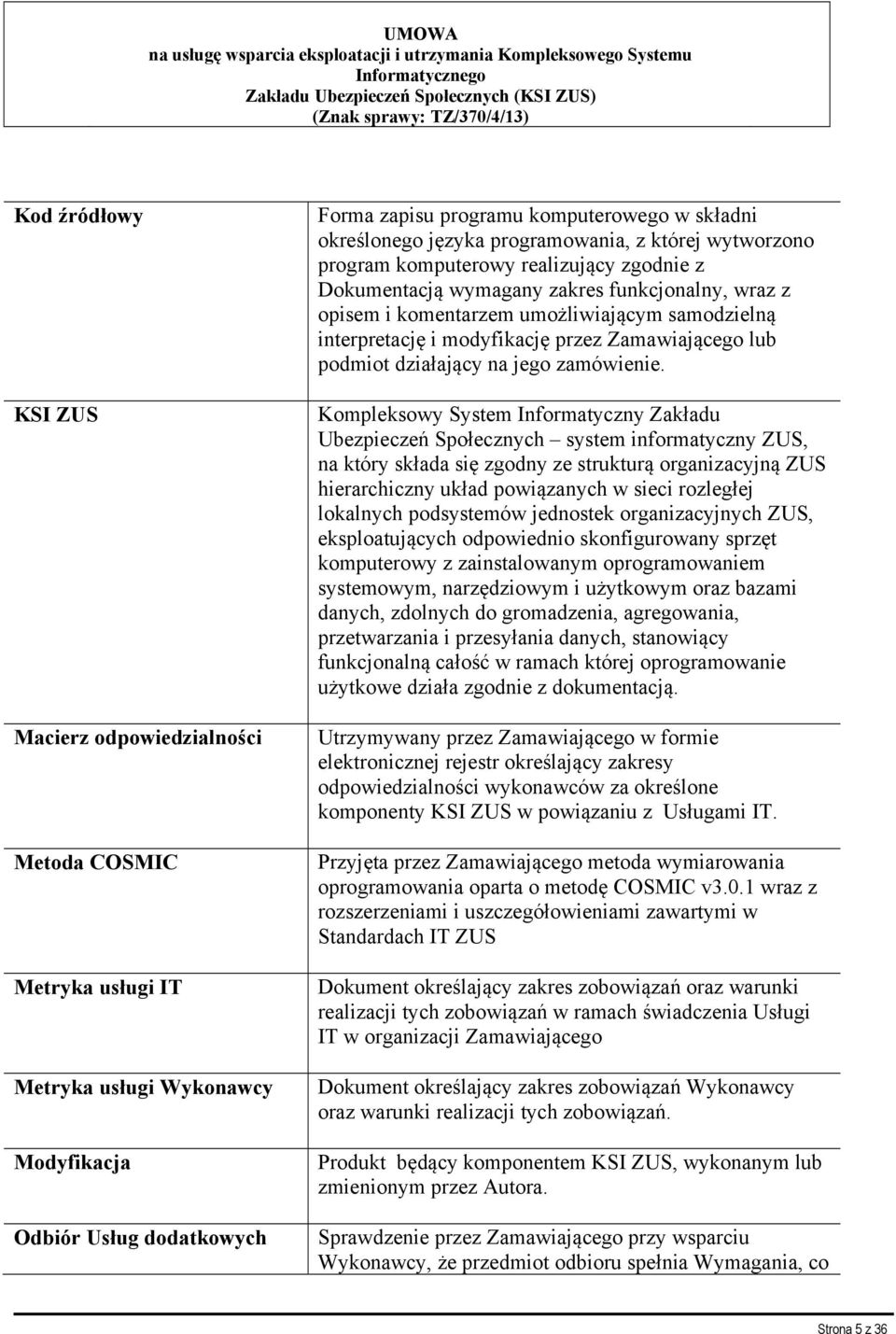 której wytworzono program komputerowy realizujący zgodnie z Dokumentacją wymagany zakres funkcjonalny, wraz z opisem i komentarzem umożliwiającym samodzielną interpretację i modyfikację przez