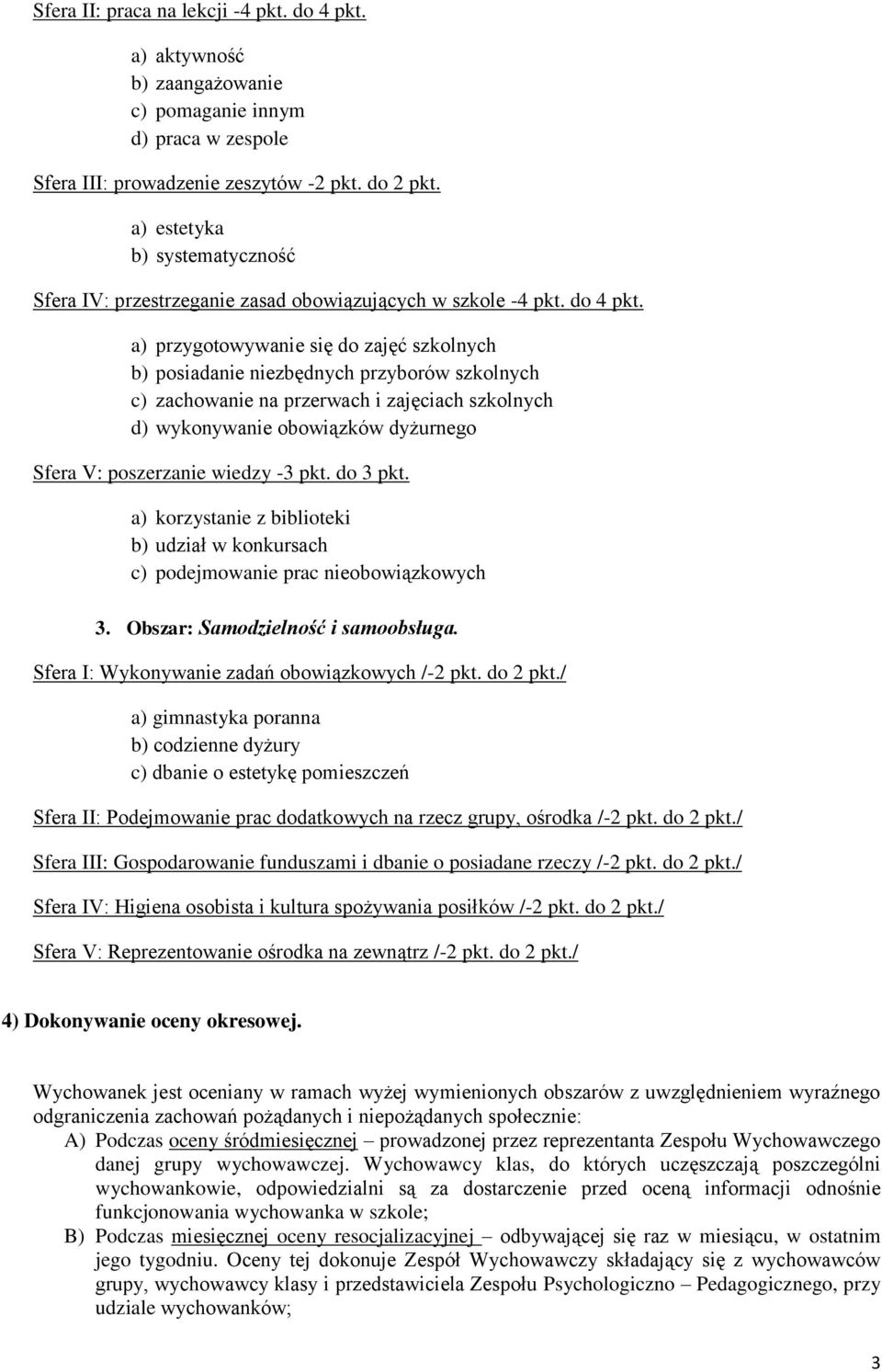 a) przygotowywanie się do zajęć szkolnych b) posiadanie niezbędnych przyborów szkolnych c) zachowanie na przerwach i zajęciach szkolnych d) wykonywanie obowiązków dyżurnego Sfera V: poszerzanie