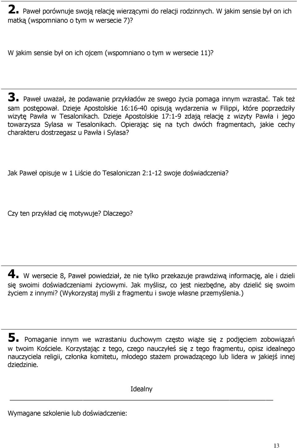 Dzieje Apostolskie 16:16-40 opisują wydarzenia w Filippi, które poprzedziły wizytę Pawła w Tesalonikach. Dzieje Apostolskie 17:1-9 zdają relację z wizyty Pawła i jego towarzysza Sylasa w Tesalonikach.