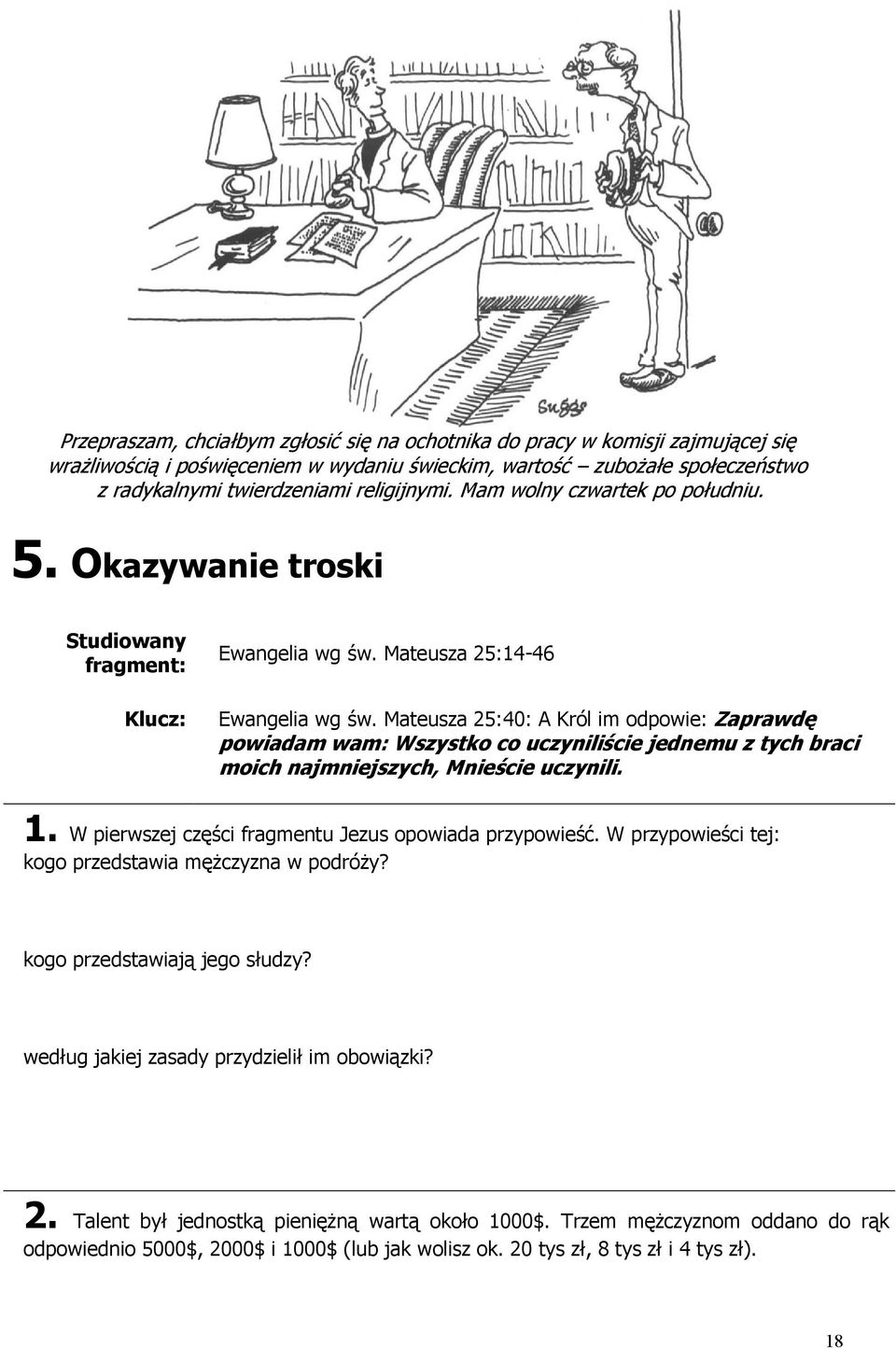 Mateusza 25:40: A Król im odpowie: Zaprawdę powiadam wam: Wszystko co uczyniliście jednemu z tych braci moich najmniejszych, Mnieście uczynili. 1.