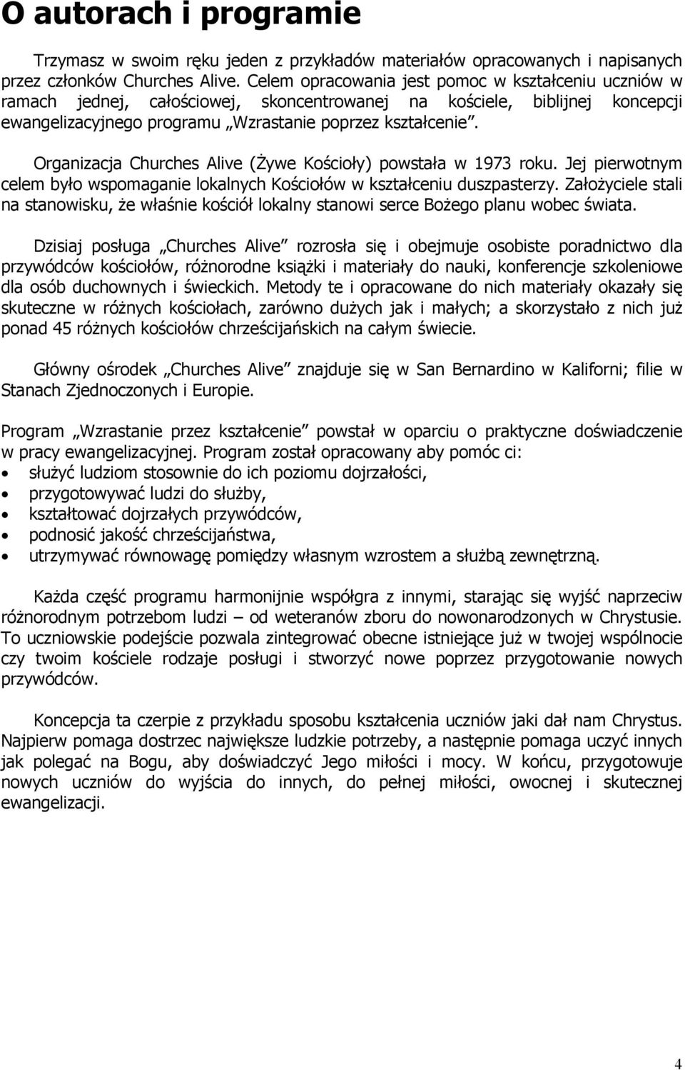 Organizacja Churches Alive (Żywe Kościoły) powstała w 1973 roku. Jej pierwotnym celem było wspomaganie lokalnych Kościołów w kształceniu duszpasterzy.