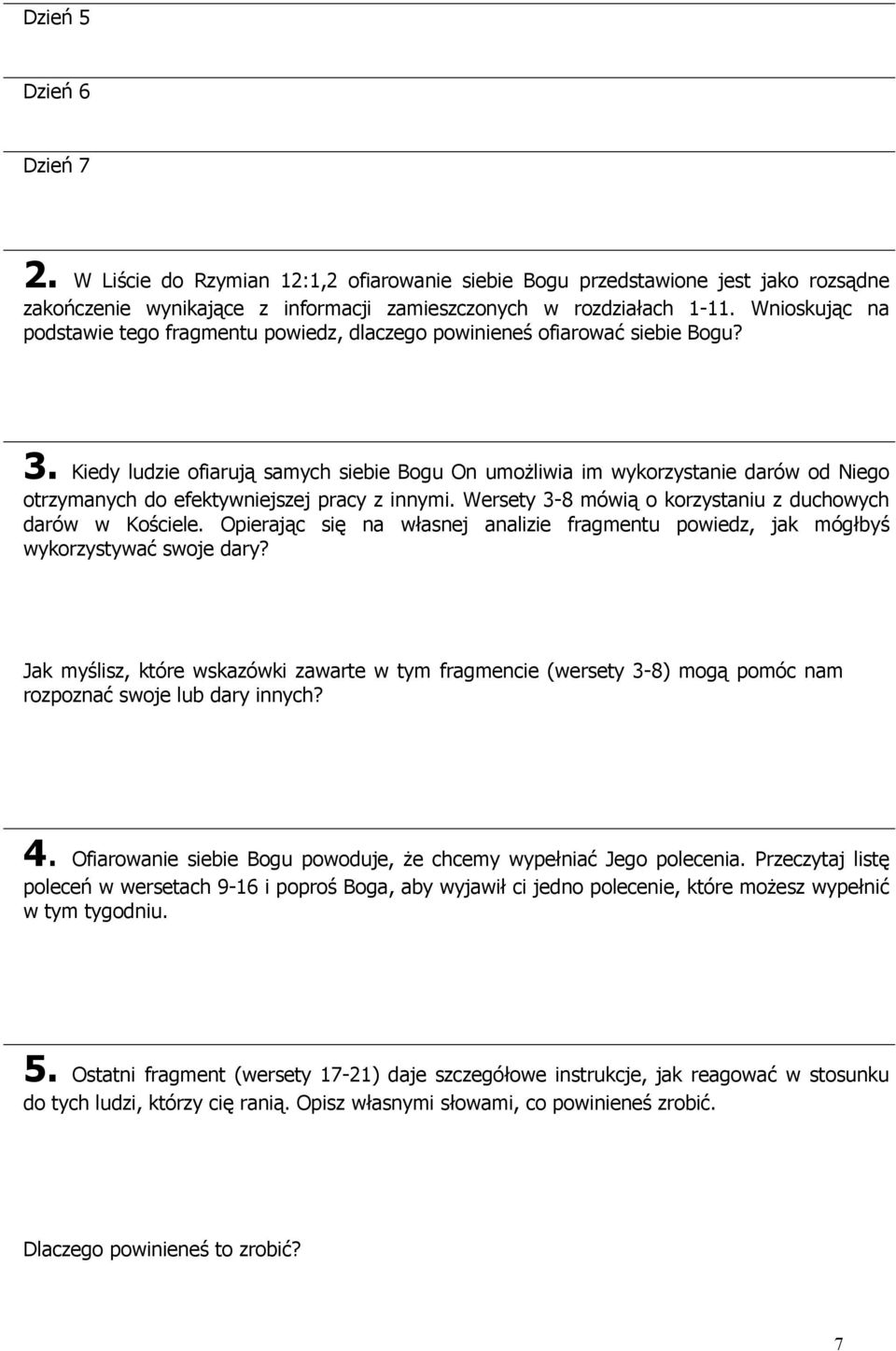 Kiedy ludzie ofiarują samych siebie Bogu On umożliwia im wykorzystanie darów od Niego otrzymanych do efektywniejszej pracy z innymi. Wersety 3-8 mówią o korzystaniu z duchowych darów w Kościele.