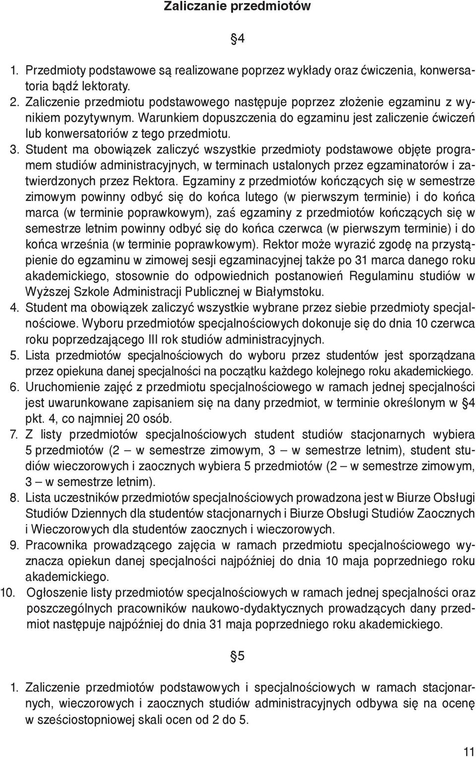 Student ma obowiązek zaliczyć wszystkie przedmioty podstawowe objęte programem studiów administracyjnych, w terminach ustalonych przez egzaminatorów i zatwierdzonych przez Rektora.