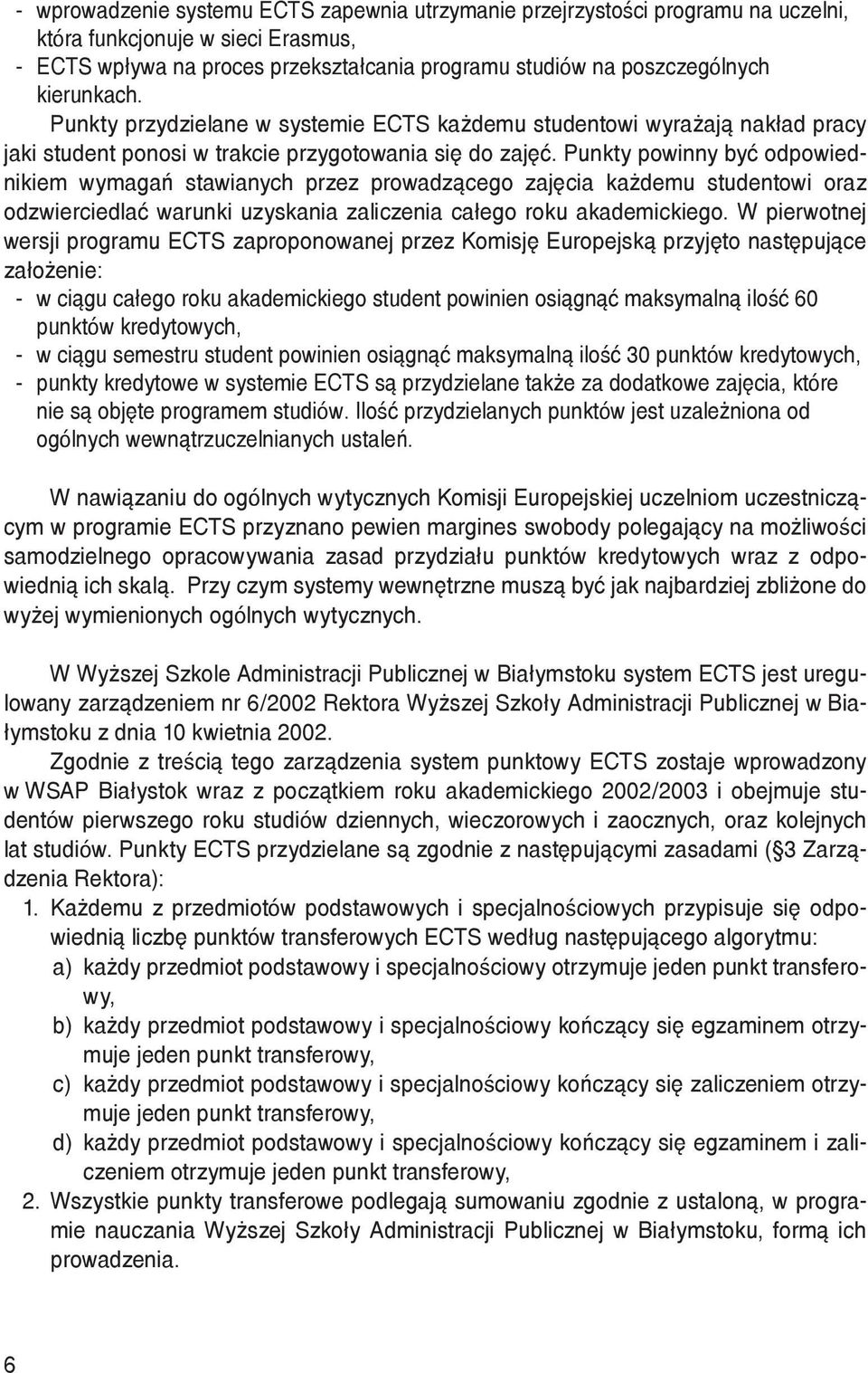 Punkty powinny być odpowiednikiem wymagań stawianych przez prowadzącego zajęcia każdemu studentowi oraz odzwierciedlać warunki uzyskania zaliczenia całego roku akademickiego.