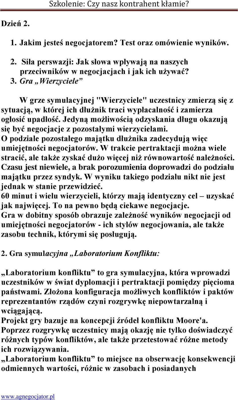 Jedyną możliwością odzyskania długu okazują się być negocjacje z pozostałymi wierzycielami. O podziale pozostałego majątku dłużnika zadecydują więc umiejętności negocjatorów.