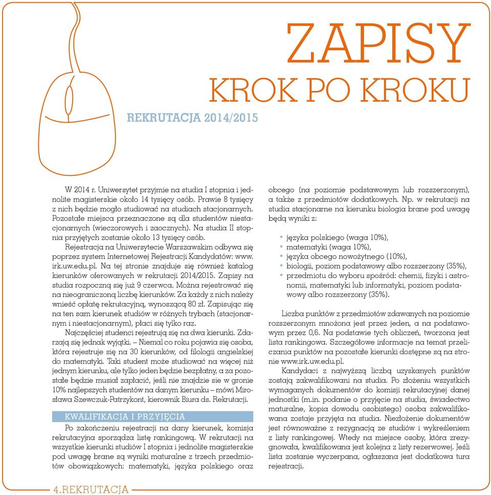 Na studia II stopnia przyjętych zostanie około 13 tysięcy osób. Rejestracja na Uniwersytecie Warszawskim odbywa się poprzez system Internetowej Rejestracji Kandydatów: www. irk.uw.edu.pl.