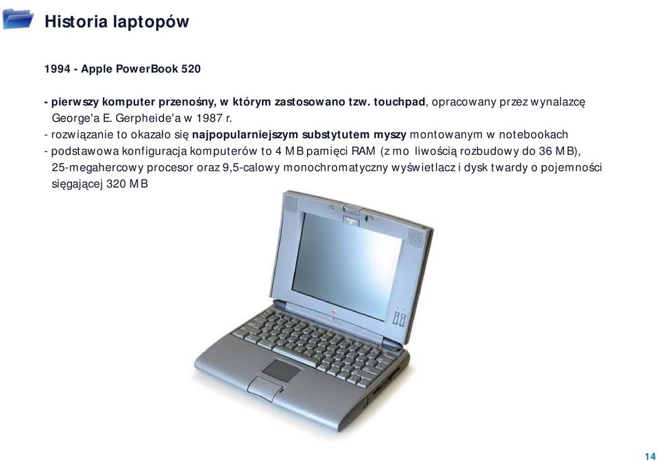 - rozwiązanie to okazało się najpopularniejszym substytutem myszy montowanym w notebookach - podstawowa konfiguracja