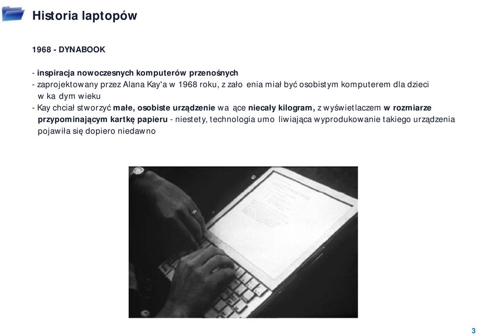 stworzyć małe, osobiste urządzenie ważące niecały kilogram, z wyświetlaczem w rozmiarze przypominającym