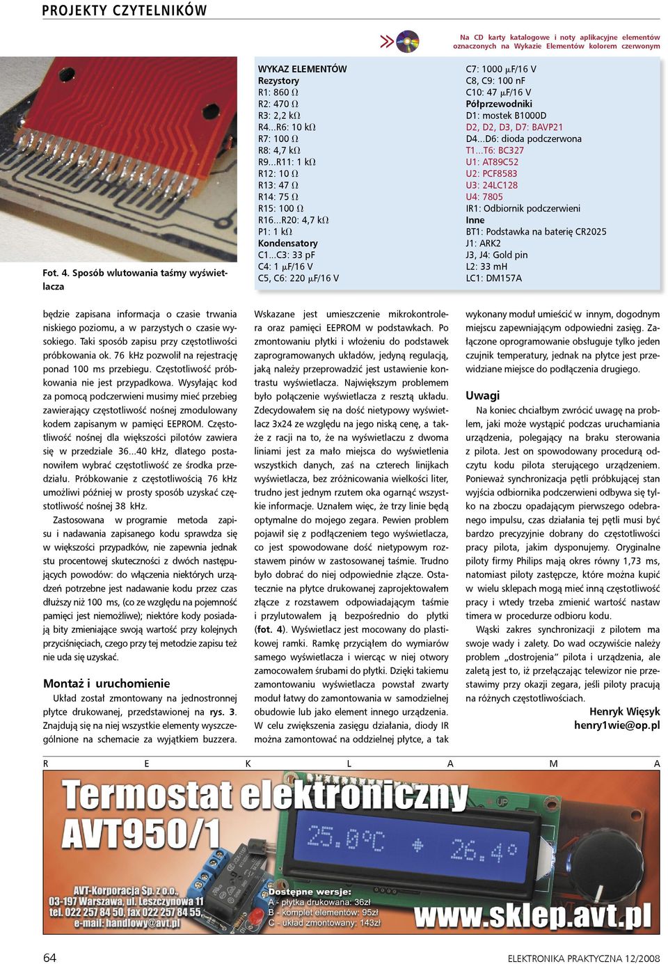 ..R20: 4,7 kv P1: 1 kv Kondensatory C1...C3: 33 pf C4: 1 mf/16 V C5, C6: 220 mf/16 V C7: 1000 mf/16 V C8, C9: 100 nf C10: 47 mf/16 V Półprzewodniki D1: mostek B1000D D2, D2, D3, D7: BAVP21 D4.