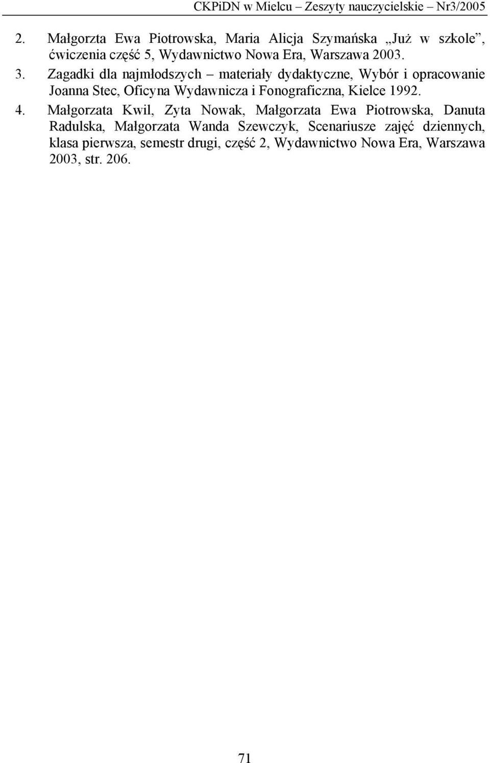 Zagadki dla najmłodszych materiały dydaktyczne, Wybór i opracowanie Joanna Stec, Oficyna Wydawnicza i Fonograficzna, Kielce 1992.