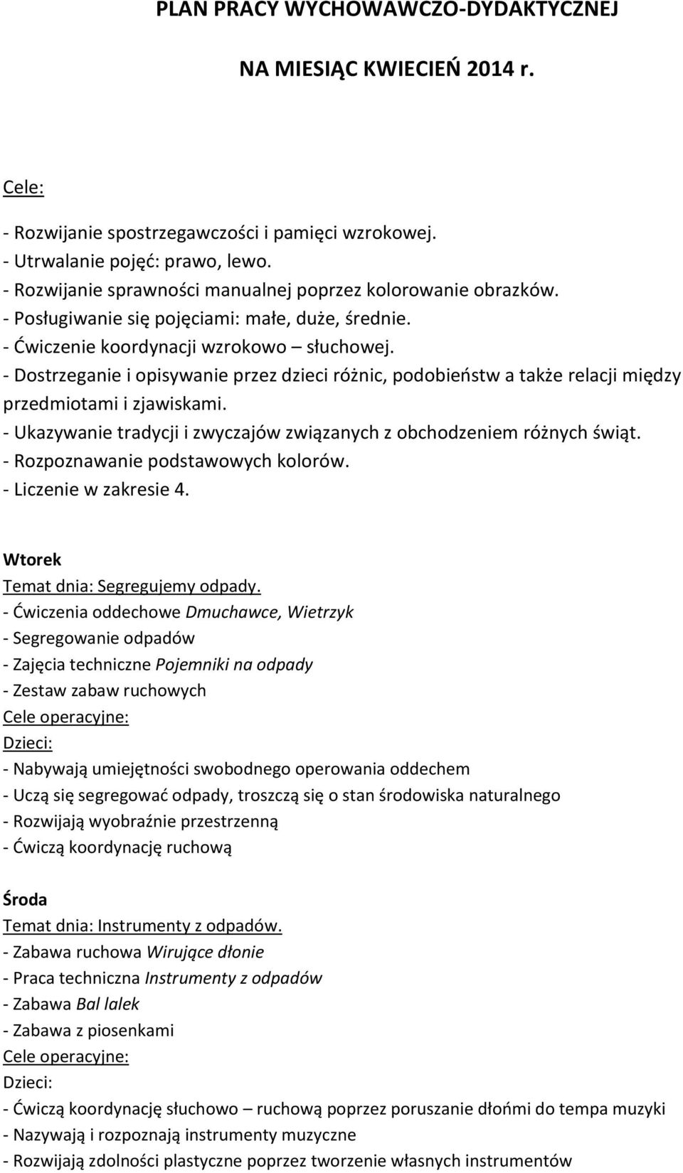 - Dostrzeganie i opisywanie przez dzieci różnic, podobieństw a także relacji między przedmiotami i zjawiskami. - Ukazywanie tradycji i zwyczajów związanych z obchodzeniem różnych świąt.